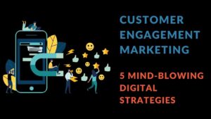 Read more about the article Customer Engagement Marketing: 5 Mind-blowing Digital Strategies