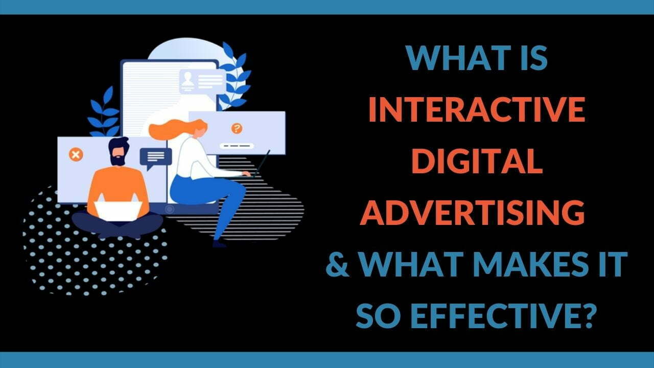 You are currently viewing What is Interactive Digital Advertising & What Makes It So Effective?