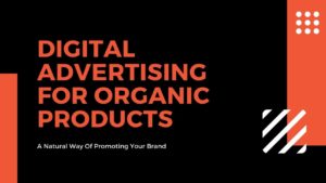 Read more about the article Digital Advertising For Organic Products: Insights, Tips & Examples