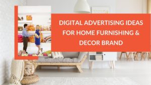 Read more about the article Unique Digital Advertising Ideas For Home Furnishing And Decor Brand