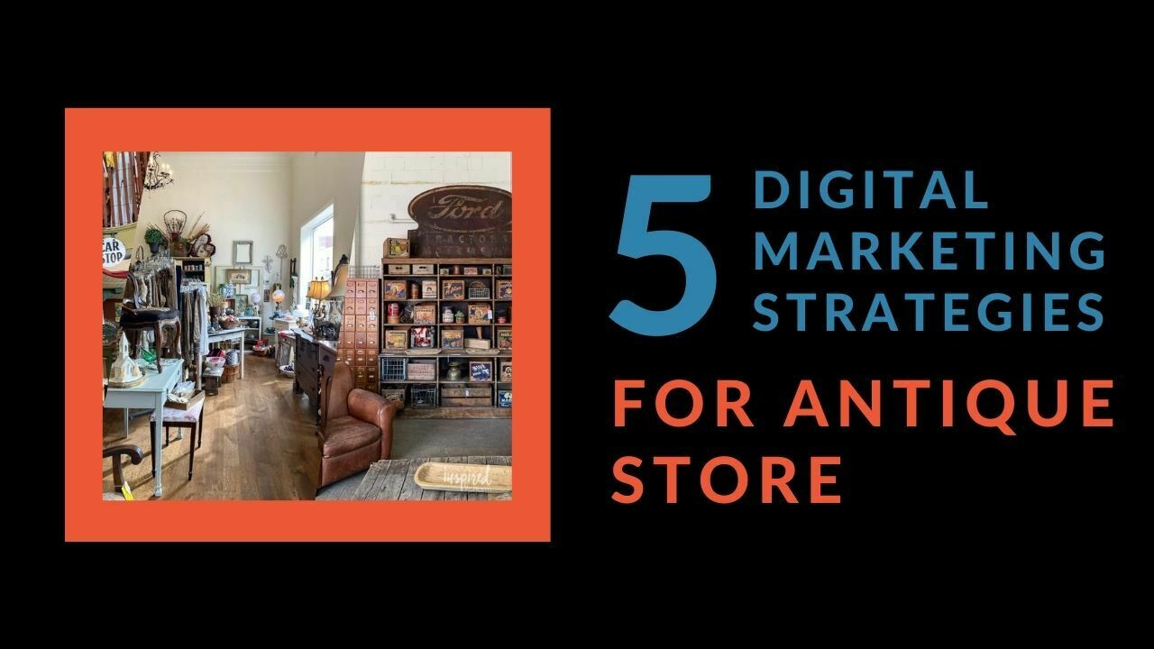 You are currently viewing 5 Best Digital Marketing Strategies For Antique Store