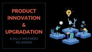 Read more about the article Product Innovation & Upgradation: 6 Silly Mistakes to Avoid
