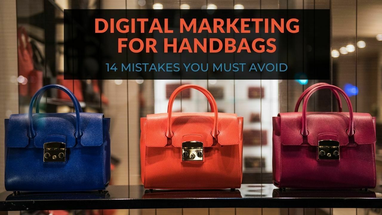 Digital Marketing for Handbags: 14 Mistakes You Must Avoid - Bizadmark