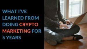 Read more about the article What I’ve Learned From Doing Crypto Marketing For 5 Years