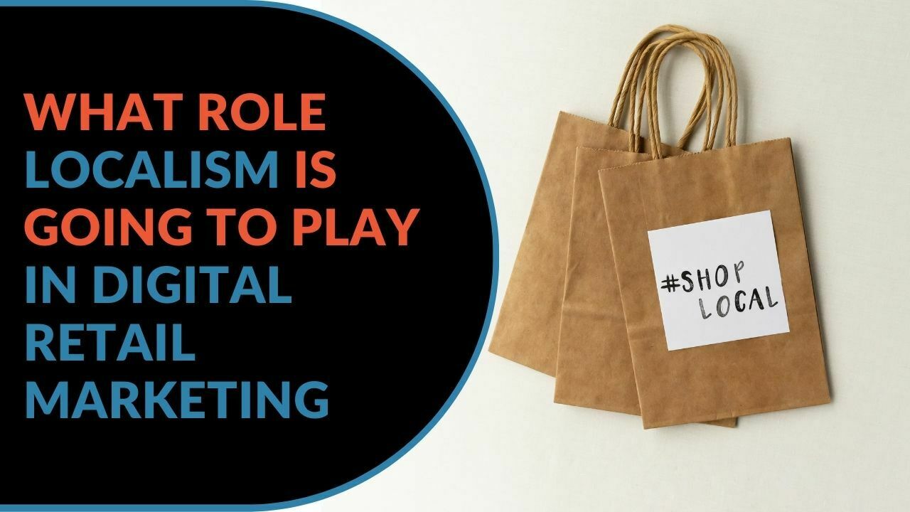 You are currently viewing What Role Localism is Going to Play in Digital Retail Marketing