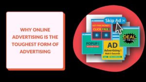 Read more about the article Why Online Advertising is the Toughest Form of Advertising