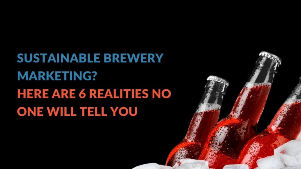 Sustainable Brewery Marketing? Here are 6 Realities No One Will Tell You