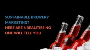Read more about the article Sustainable Brewery Marketing? Here are 6 Realities No One Will Tell You
