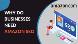 Read more about the article Why Do Ecommerce Brands Need Amazon SEO?